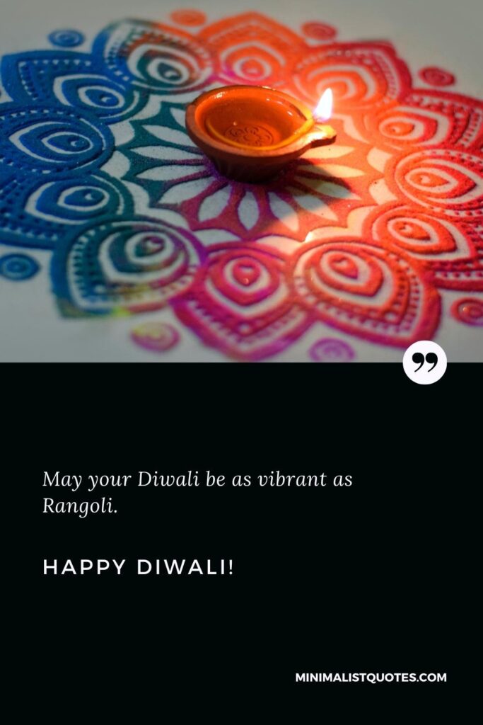 Happy Diwali Greetings: May your Diwali be as vibrant as Rangoli. Happy Diwali!