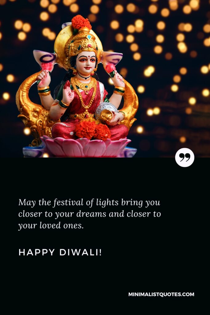 Happy Diwali Greetings: May the festival of lights bring you closer to your dreams and closer to your loved ones. Happy Diwali!