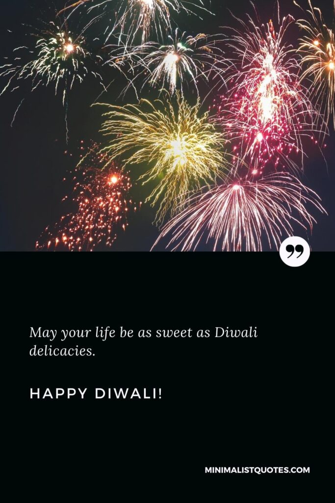 Happy Diwali Greetings: May your life be as sweet as Diwali delicacies. Happy Diwali!