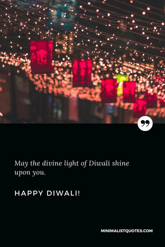 Happy Diwali Greetings: May the divine light of Diwali shine upon you. Happy Diwali!