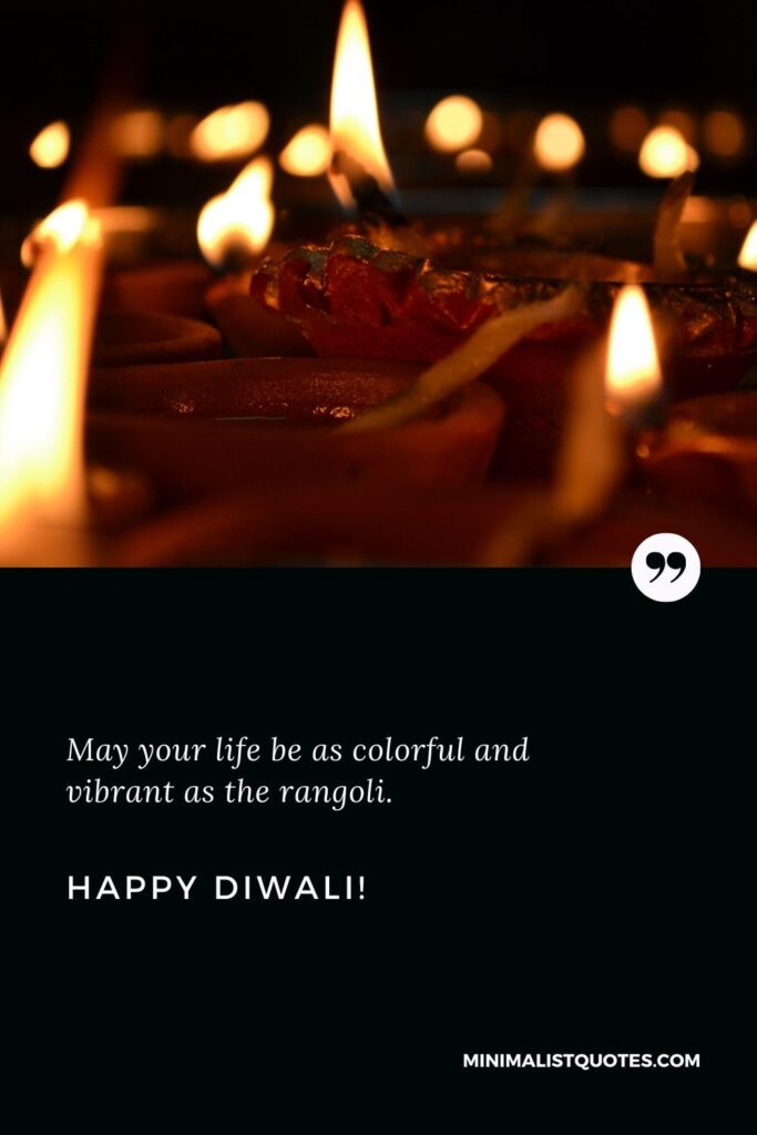 Happy Diwali Greetings: May your life be as colorful and vibrant as the rangoli. Happy Diwali!