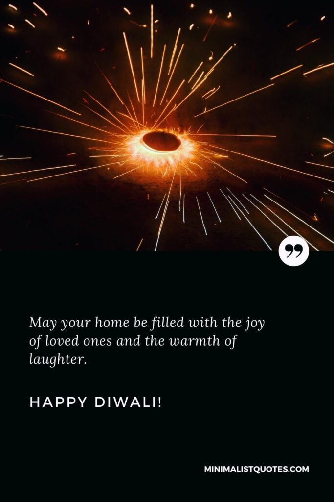 Happy Diwali Thoughts: May your home be filled with the joy of loved ones and the warmth of laughter. Happy Diwali!