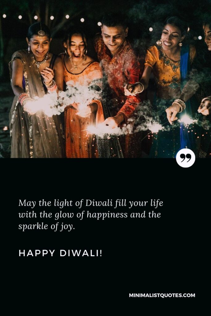 Happy Diwali Thoughts: May the light of Diwali fill your life with the glow of happiness and the sparkle of joy. Happy Diwali!