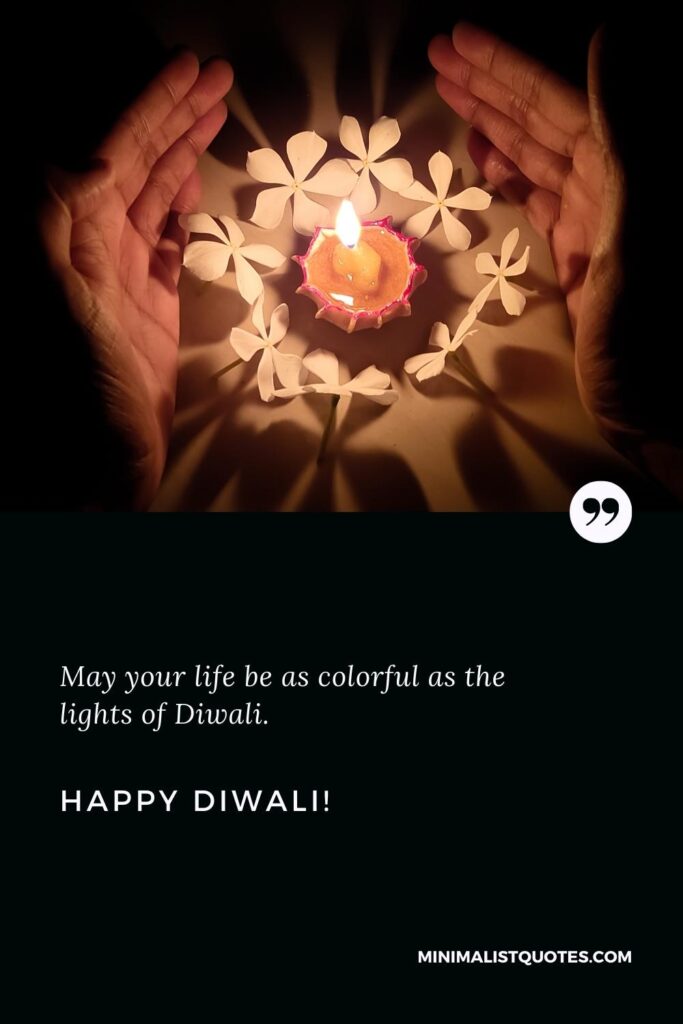 Happy Diwali Thoughts: May your life be as colorful as the lights of Diwali. Happy Diwali!