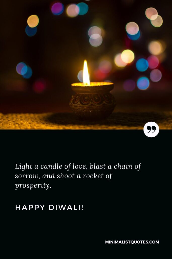 Happy Diwali Thoughts: Light a candle of love, blast a chain of sorrow, and shoot a rocket of prosperity. Happy Diwali!