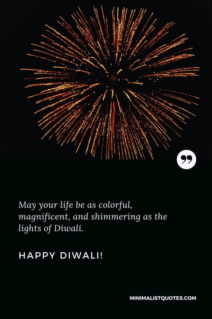 Happy Diwali Wishes: May your life be as colorful, magnificent, and shimmering as the lights of Diwali. Happy Diwali!