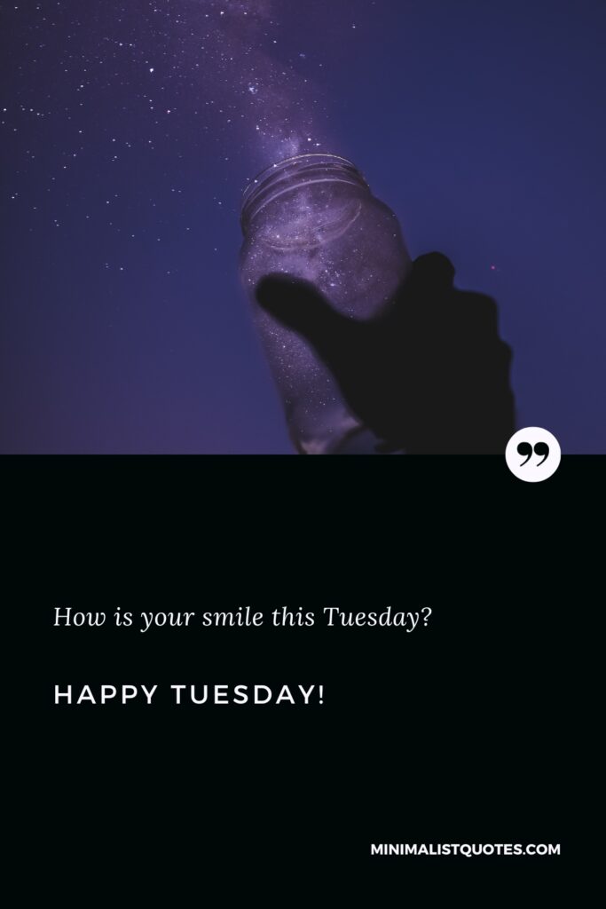 Happy Tuesday Greetings: How is your smile this Tuesday? Happy Tuesday!