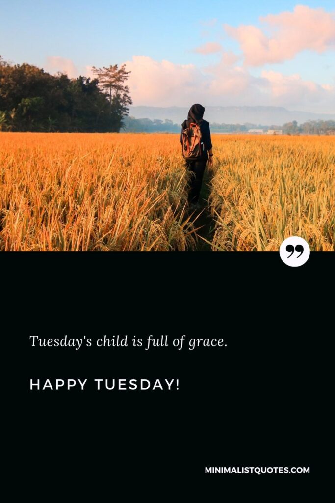 Happy Tuesday Thoughts: Tuesday's child is full of grace. Happy Tuesday!