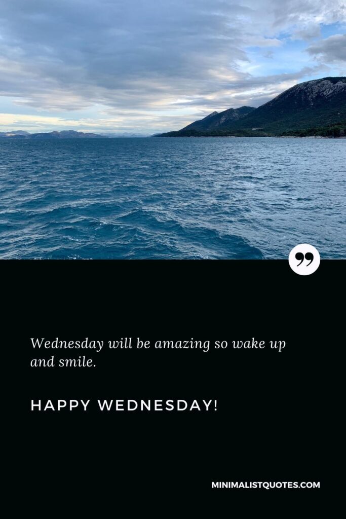 Happy Wednesday Greetings: Wednesday will be amazing so wake up and smile. Happy Wednesday!