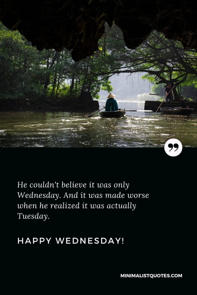 Happy Wednesday Greetings: He couldn't believe it was only Wednesday. And it was made worse when he realized it was actually Tuesday. Happy Wednesday!