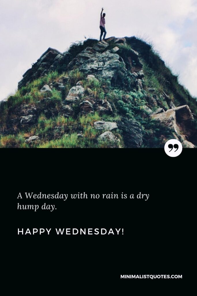 Happy Wednesday Greetings: A Wednesday with no rain is a dry hump day. Happy Wednesday!