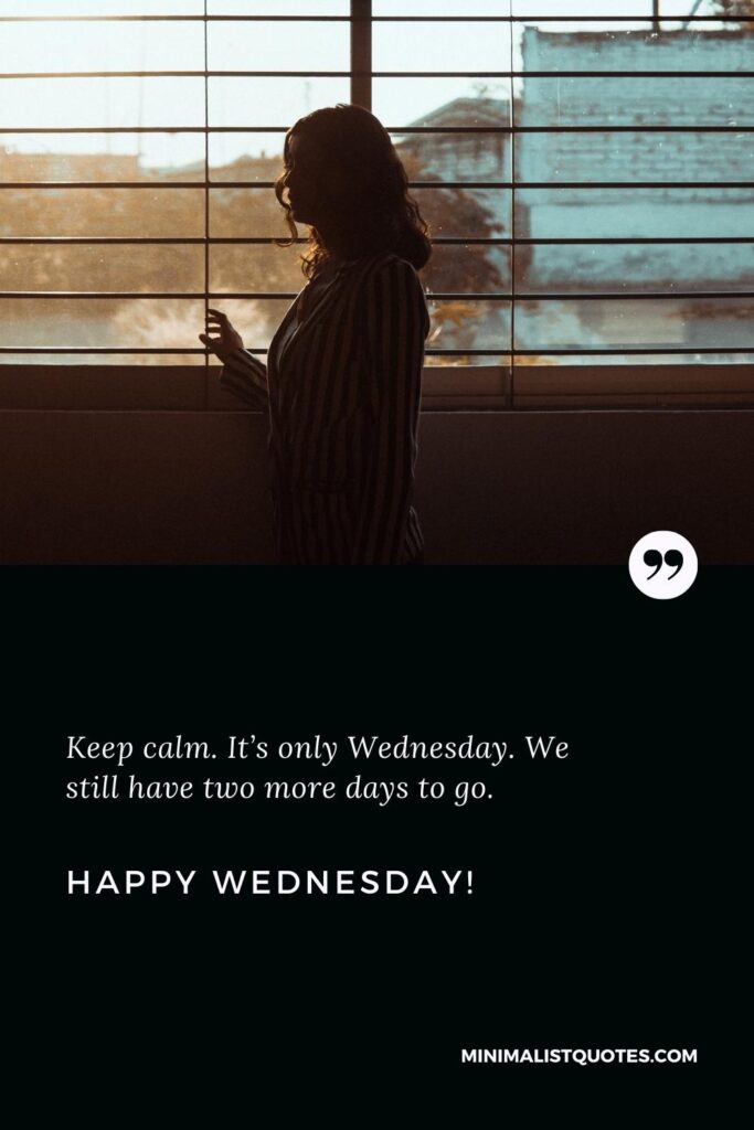Happy Wednesday Greetings: Keep calm. It’s only Wednesday. We still have two more days to go. Happy Wednesday!
