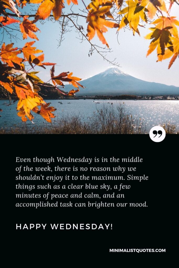 Happy Wednesday Wishes: Even though Wednesday is in the middle of the week, there is no reason why we shouldn’t enjoy it to the maximum. Simple things such as a clear blue sky, a few minutes of peace and calm, and an accomplished task can brighten our mood. Happy Wednesday!