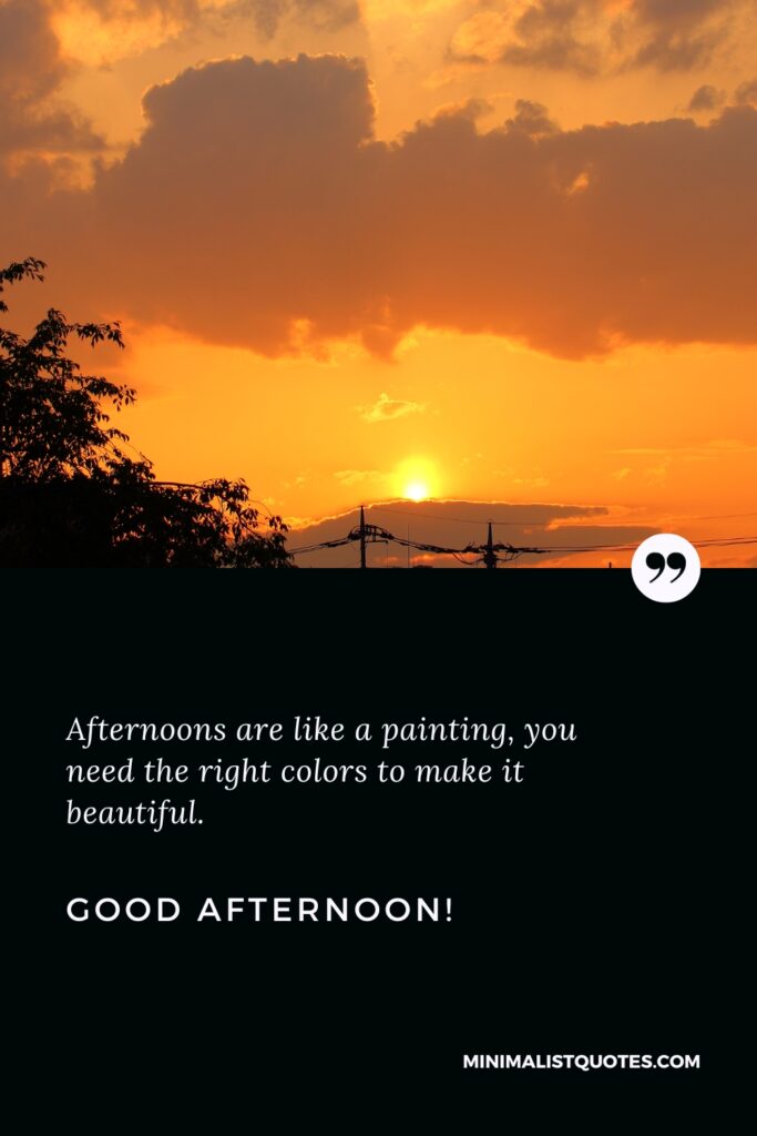 Good Afternoon Greetings: Afternoons are like a painting, you need the right colors to make it beautiful. Good Afternoon!