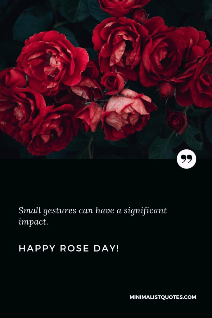 Happy Rose Day Quotes: Small gestures can have a significant impact. Happy Rose Day!