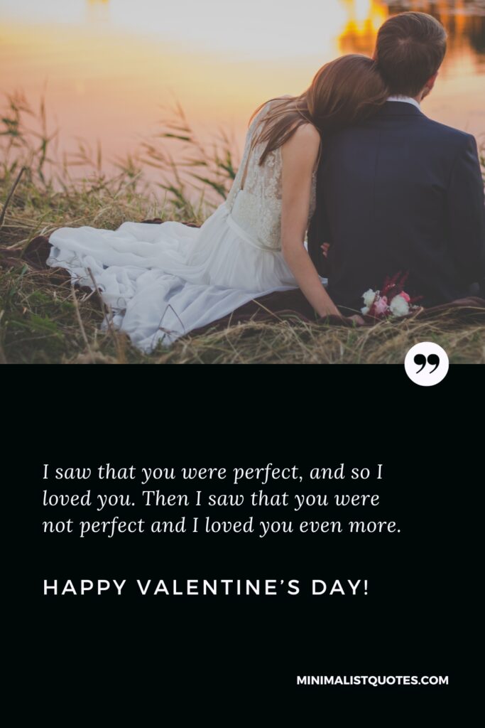 Happy Valentine's Day Images: I saw that you were perfect, and so I loved you. Then I saw that you were not perfect and I loved you even more. Happy Valentine's Day!