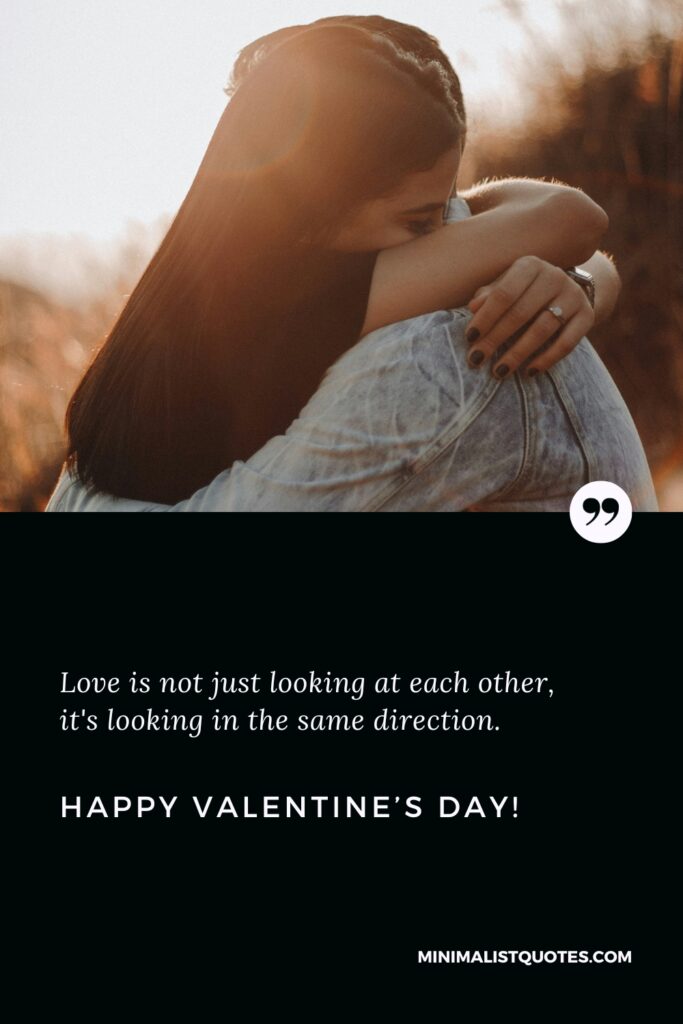 Happy Valentine's Day Images: Love is not just looking at each other, it's looking in the same direction. Happy Valentine's Day!