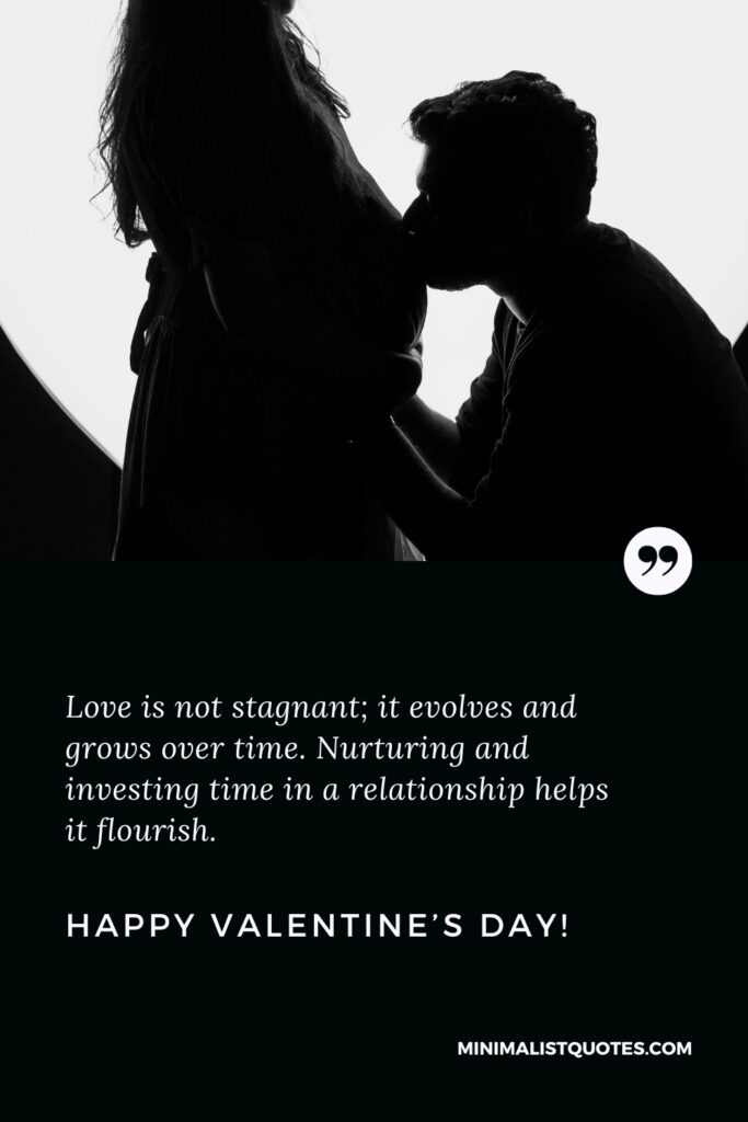 Happy Valentine's Day Images: Love is not stagnant; it evolves and grows over time. Nurturing and investing time in a relationship helps it flourish. Happy Valentine's Day!