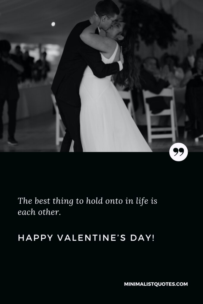 Happy Valentine's Day Images: The best thing to hold onto in life is each other. Happy Valentine's Day!