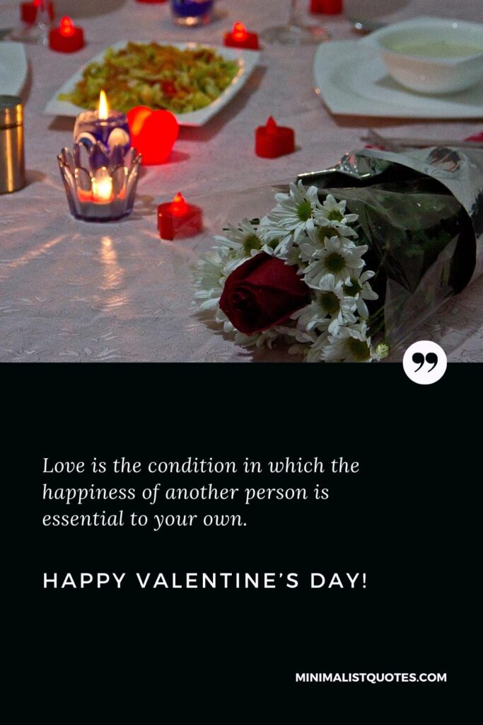 Happy Valentine's Day Wishes: Love is the condition in which the happiness of another person is essential to your own. Happy Valentine's Day!