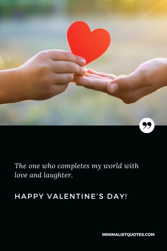 Happy Valentine's Day Wishes: The one who completes my world with love and laughter. Happy Valentine's Day!