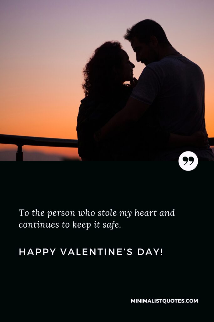 Happy Valentine's Day Wishes: To the person who stole my heart and continues to keep it safe. Happy Valentine's Day!