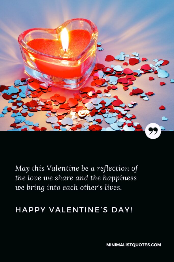 Happy Valentine's Day Wishes: Happy Valentine's Day Wishes: May this Valentine's Day be a reflection of the love we share and the happiness we bring into each other's lives. Happy Valentine's Day!