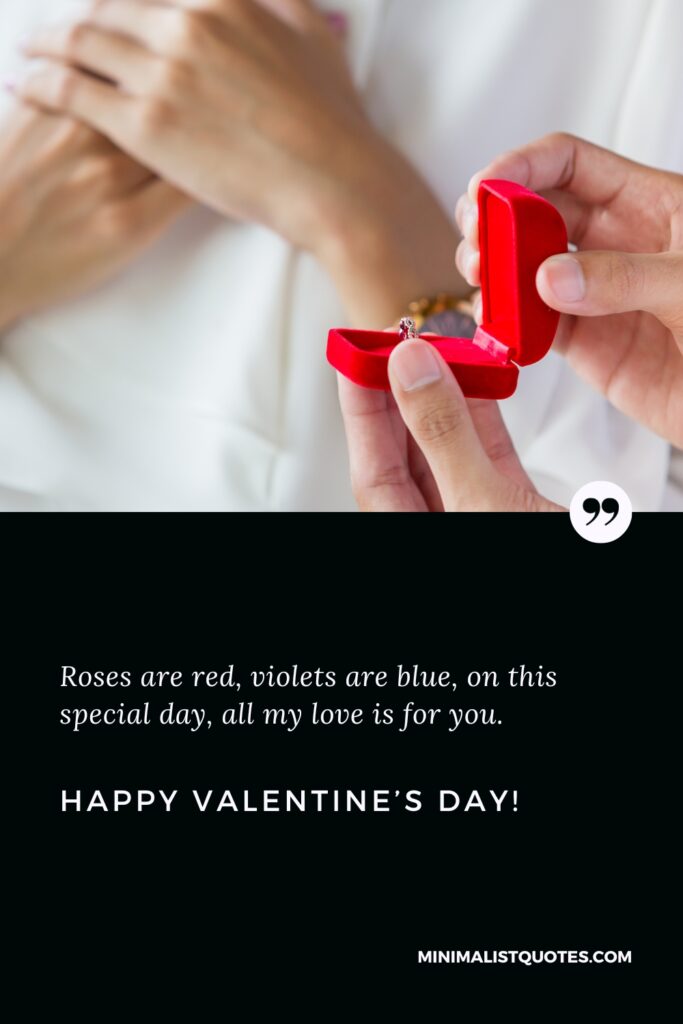 Happy Valentine's Day Wishes: Roses are red, violets are blue, on this special day, all my love is for you. Happy Valentine's Day!