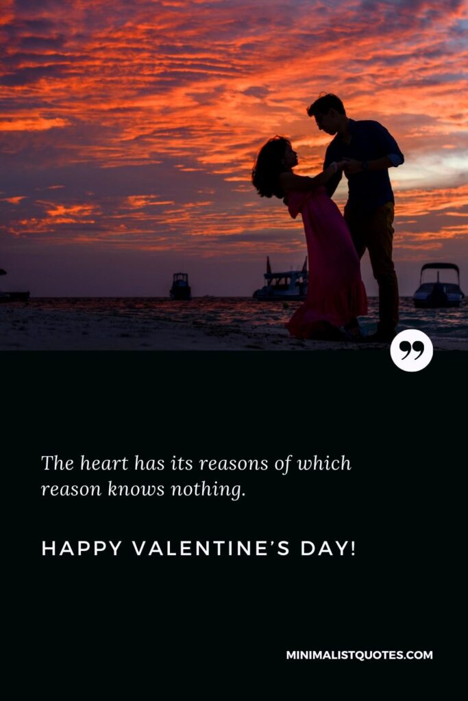 Happy Valentine's Day Wishes: The heart has its reasons of which reason knows nothing. Happy Valentine's Day!