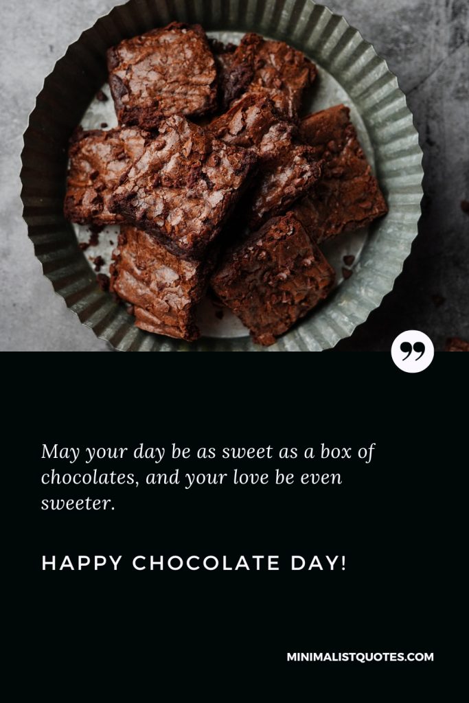 Happy Chocolate Day Images: May your day be as sweet as a box of chocolates, and your love be even sweeter! Happy Chocolate Day!
