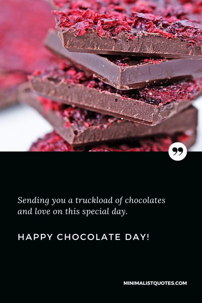 Happy Chocolate Day Wishes: Sending you a truckload of chocolates and love on this special day. Happy Chocolate Day!