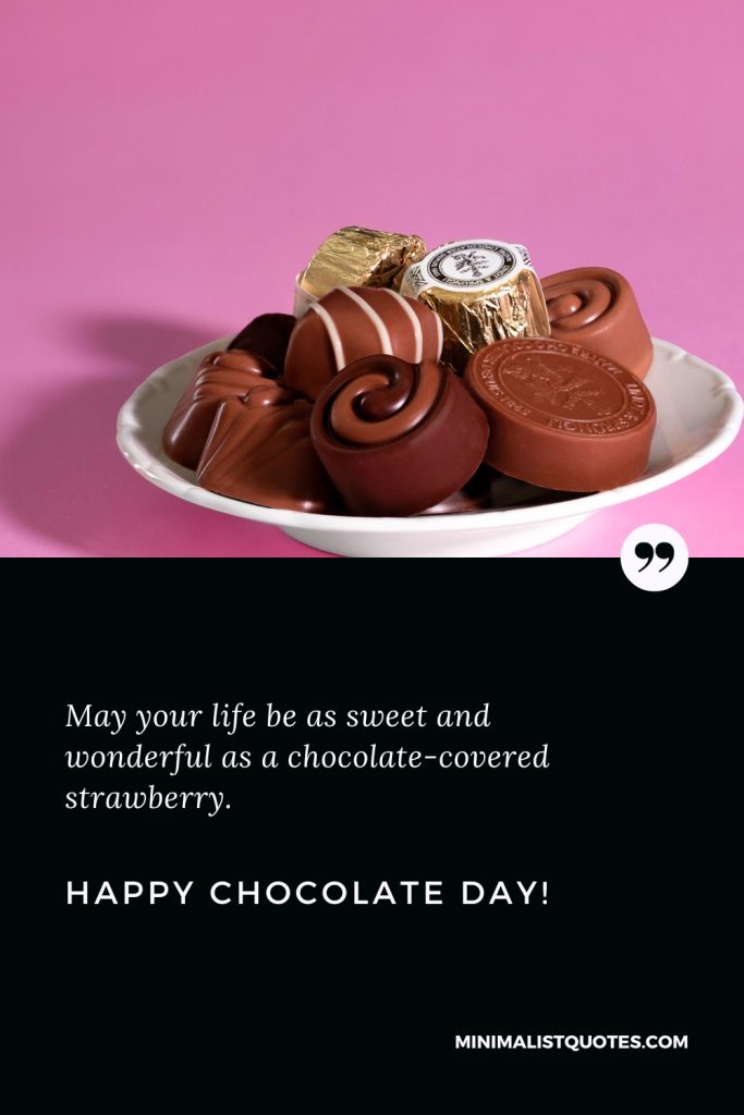 Happy Chocolate Day Thoughts: May your life be as sweet and wonderful as a chocolate-covered strawberry. Happy Chocolate Day!