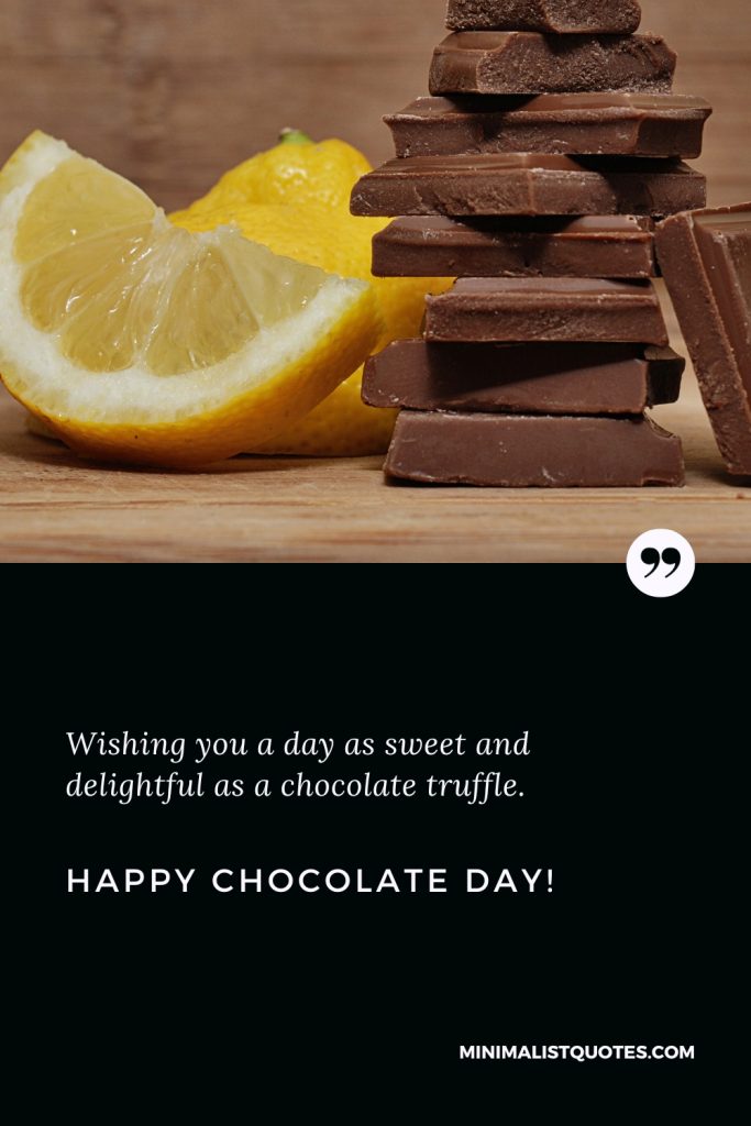 Happy Chocolate Day Thoughts: Wishing you a day as sweet and delightful as a chocolate truffle. Happy Chocolate Day!