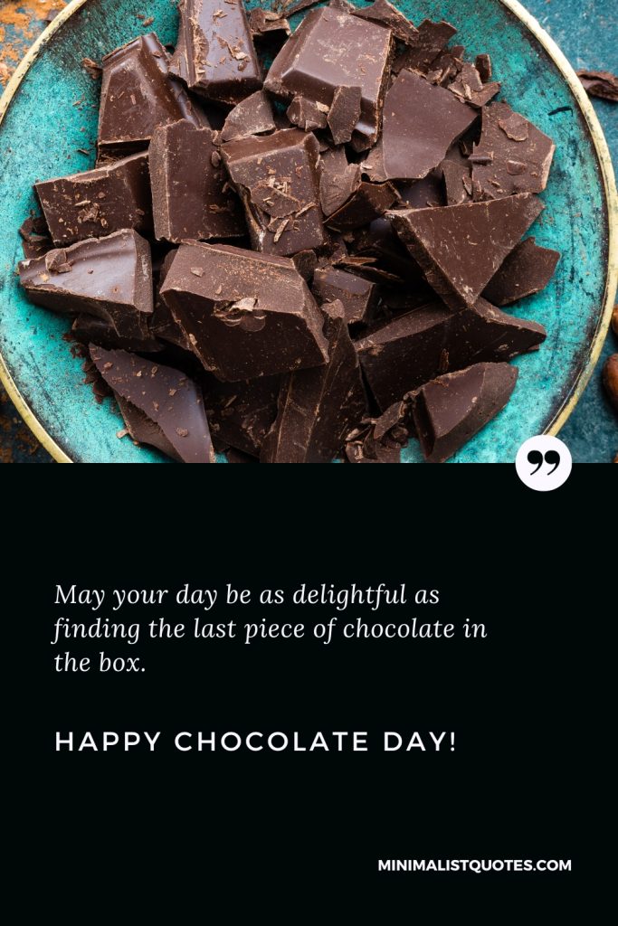 Happy Chocolate Day Thoughts: May your day be as delightful as finding the last piece of chocolate in the box. Happy Chocolate Day!