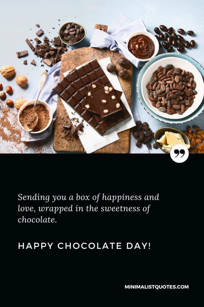 Happy Chocolate Day Thoughts: Sending you a box of happiness and love, wrapped in the sweetness of chocolate. Happy Chocolate Day!
