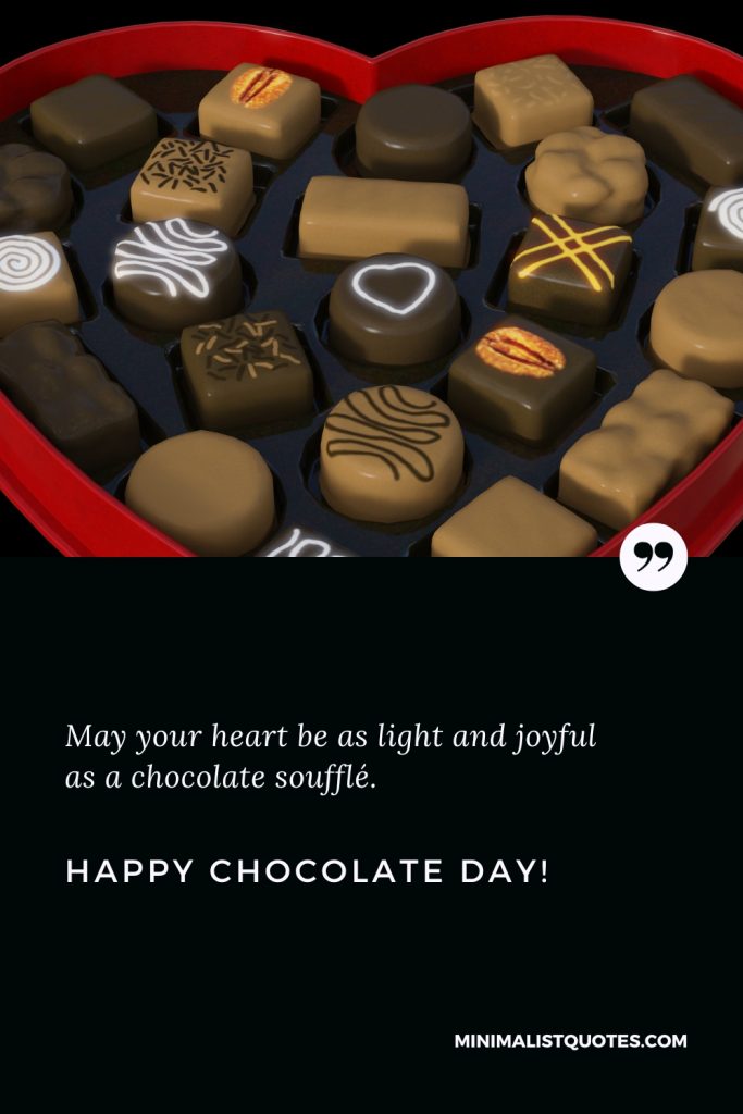 Happy Chocolate Day Thoughts: May your heart be as light and joyful as a chocolate soufflé. Happy Chocolate Day!