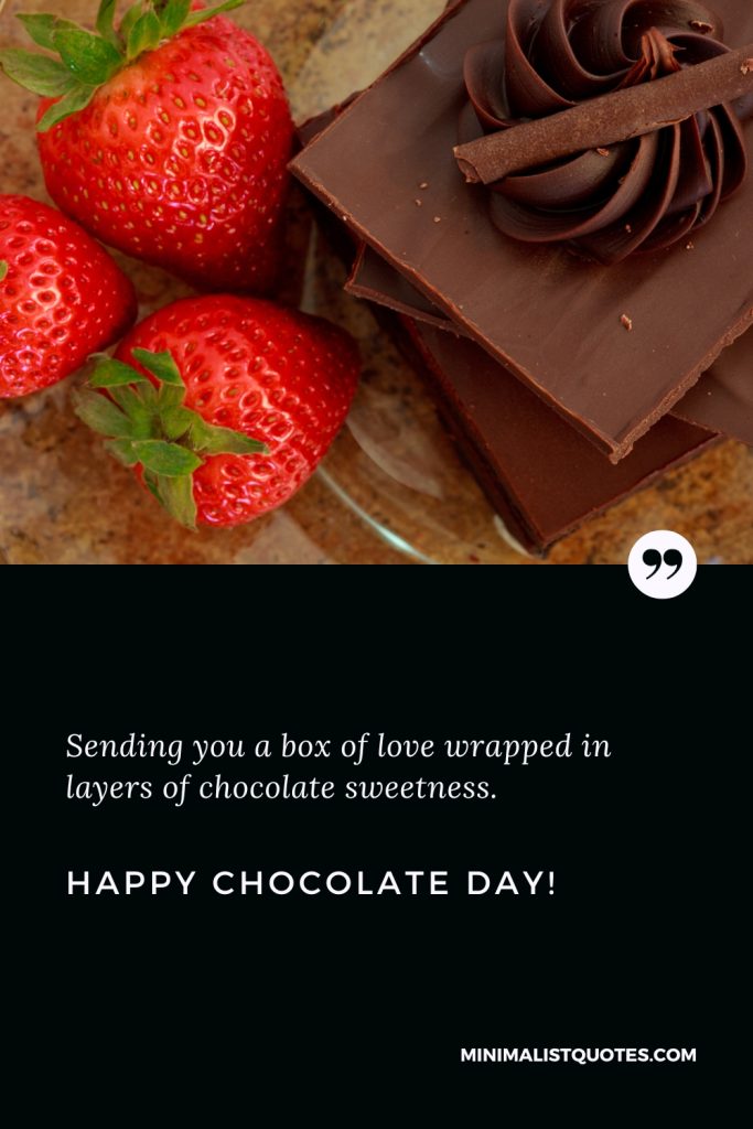 Happy Chocolate Day Thoughts: Sending you a box of love wrapped in layers of chocolate sweetness. Happy Chocolate Day!
