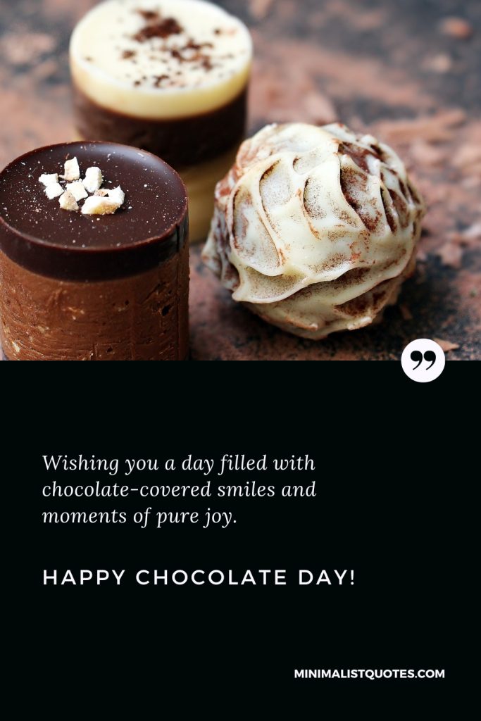Happy Chocolate Day Thoughts: Wishing you a day filled with chocolate-covered smiles and moments of pure joy. Happy Chocolate Day!