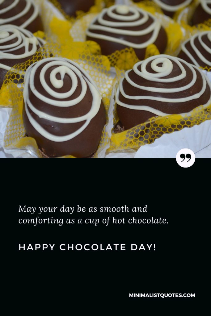 Happy Chocolate Day Wishes: May your day be as smooth and comforting as a cup of hot chocolate. Happy Chocolate Day!