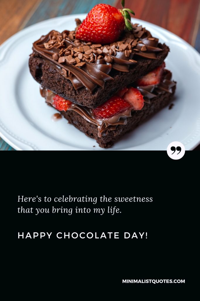 Happy Chocolate Day Thoughts: Here's to celebrating the sweetness that you bring into my life. Happy Chocolate Day!