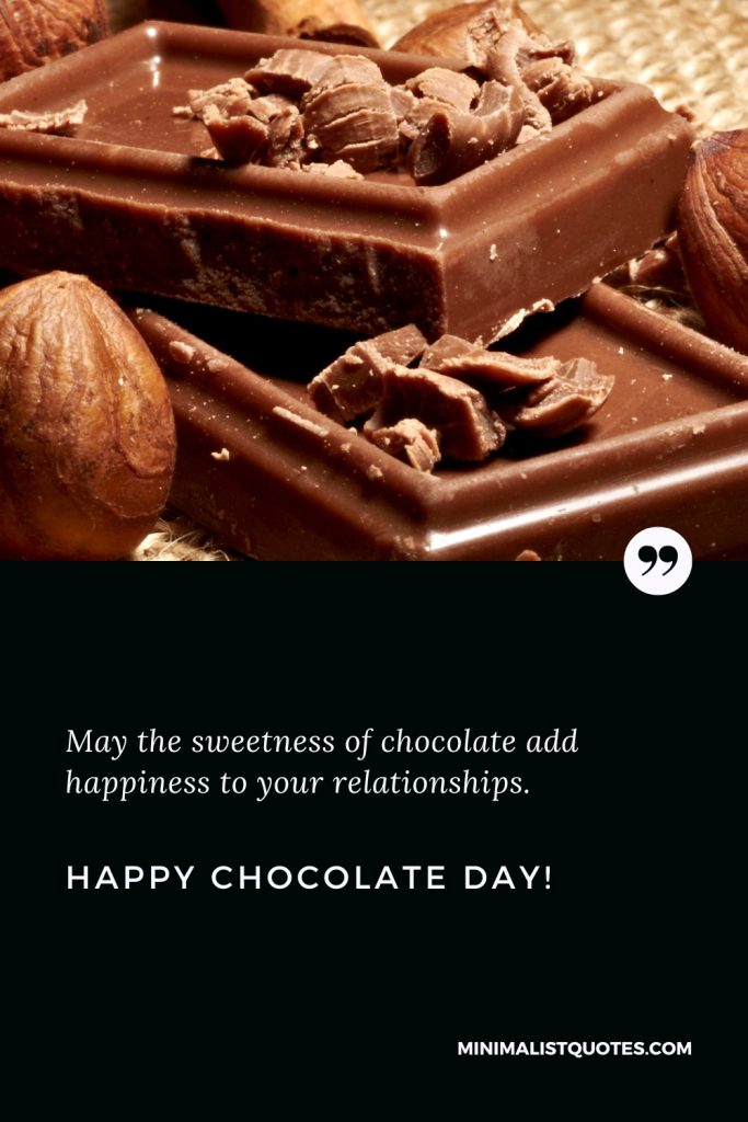 Happy Chocolate Day Wishes: May the sweetness of chocolate add happiness to your relationships. Happy Chocolate Day!