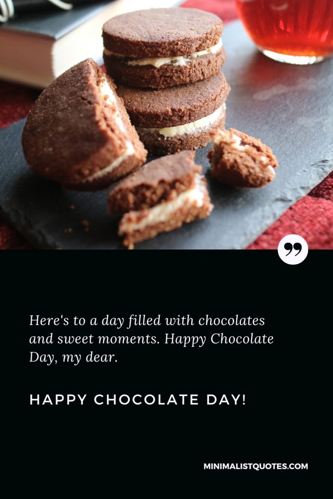 Happy Chocolate Day Wishes: Here's to a day filled with chocolates and sweet moments. Happy Chocolate Day, my dear. Happy Chocolate Day!