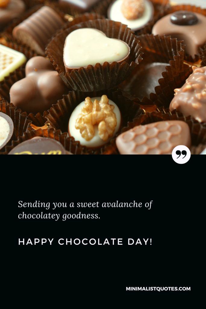Happy Chocolate Day Wishes: Sending you a sweet avalanche of chocolatey goodness. Happy Chocolate Day!