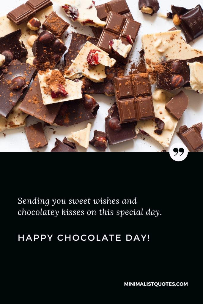 Happy Chocolate Day Wishes: Sending you sweet wishes and chocolatey kisses on this special day. Happy Chocolate Day!