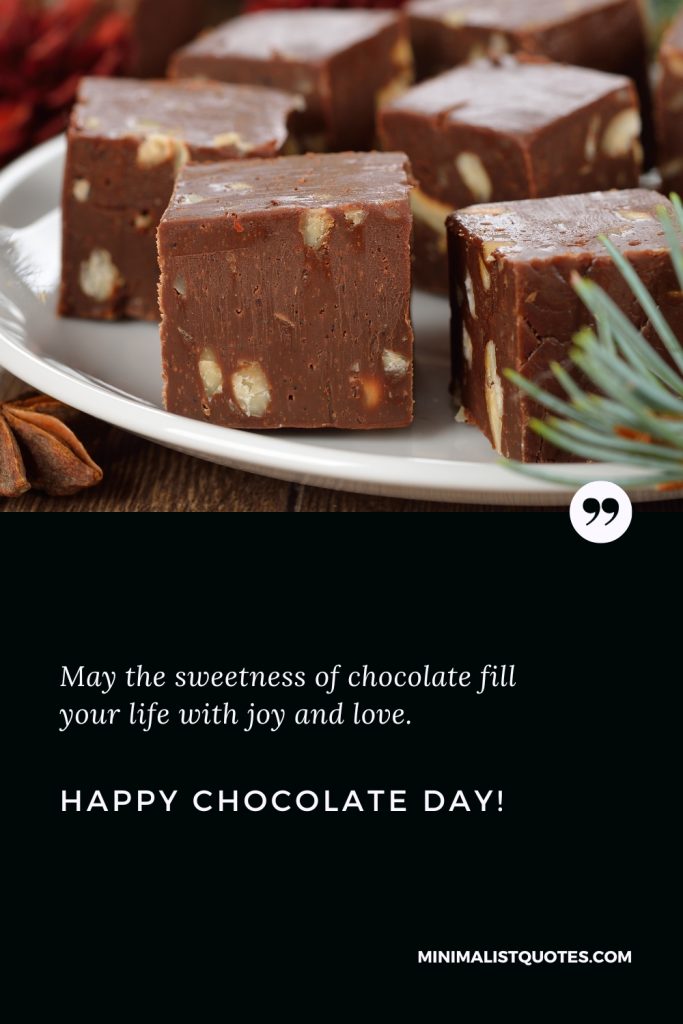 Happy Chocolate Day Wishes: May the sweetness of chocolate fill your life with joy and love. Happy Chocolate Day!