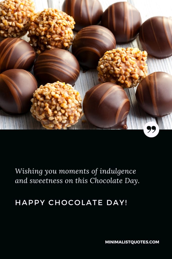 Happy Chocolate Day Wishes: Wishing you moments of indulgence and sweetness on this Chocolate Day. Happy celebrations. Happy Chocolate Day!
