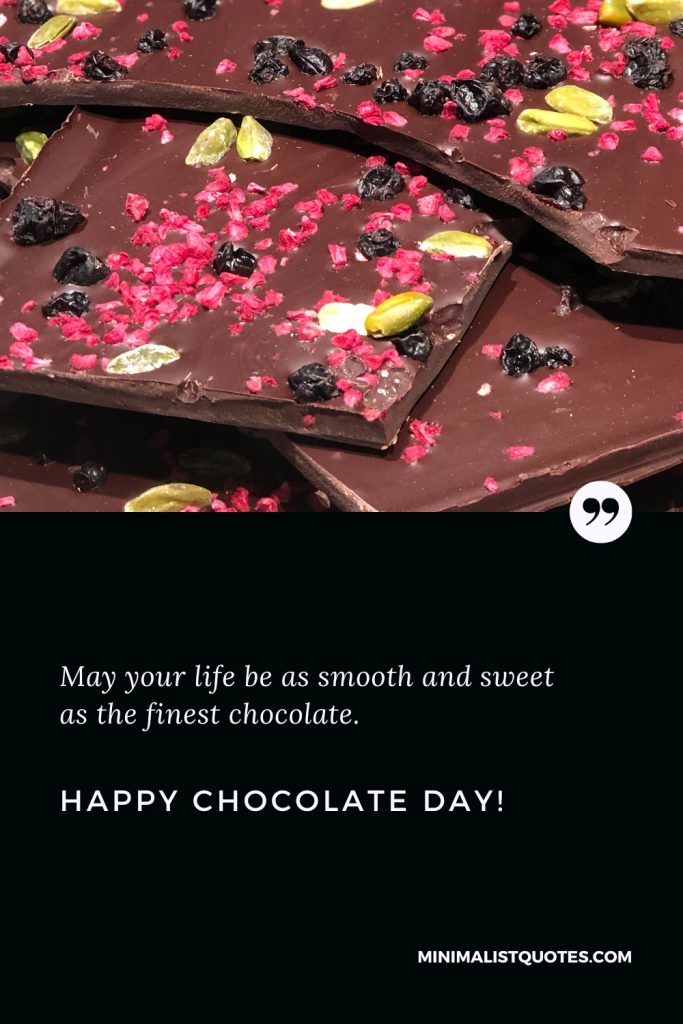 Happy Chocolate Day Wishes: May your life be as smooth and sweet as the finest chocolate. Happy Chocolate Day!