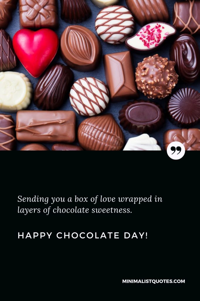 Happy Chocolate Day Wishes: Sending you a box of love wrapped in layers of chocolate sweetness. Happy Chocolate Day!