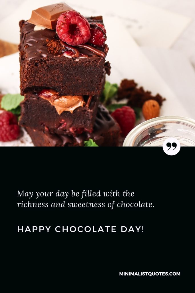 Happy Chocolate Day Wishes: May your day be filled with the richness and sweetness of chocolate. Happy Chocolate Day!