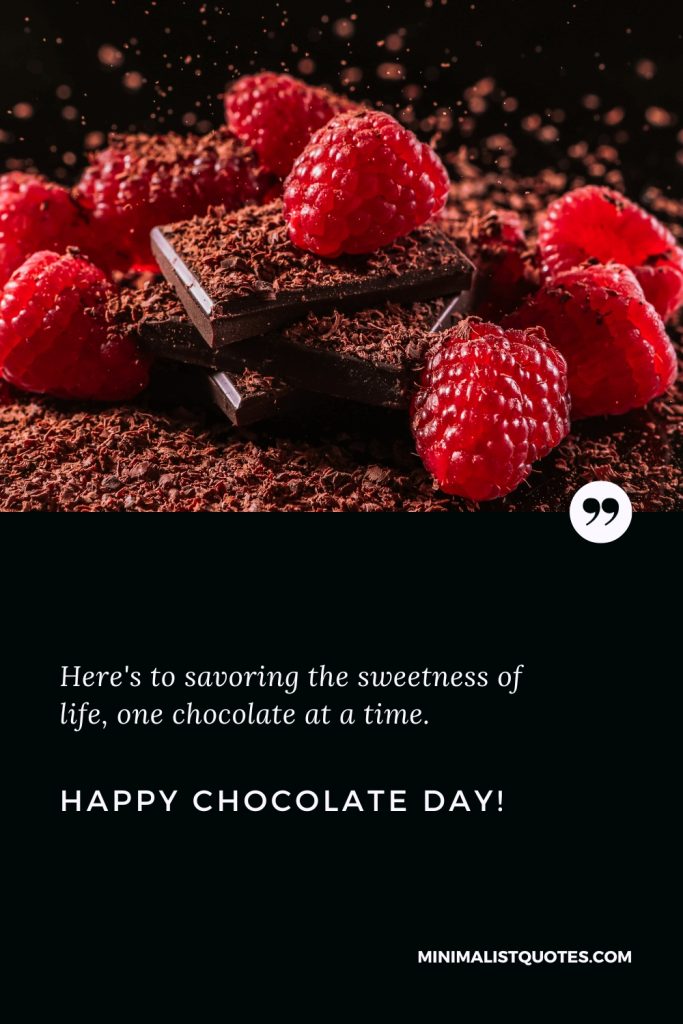 Happy Chocolate Day Wishes: Here's to savoring the sweetness of life, one chocolate at a time. Happy Chocolate Day!